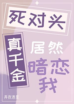 死对头真千金居然暗恋我