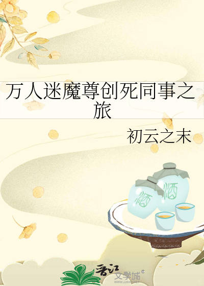 万人迷魔尊创死同事之旅